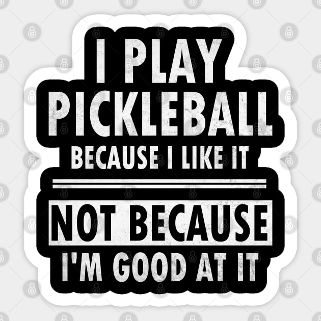 I Play Pickleball Because I Like It Not Because I'm Good At It - Funny Pickleball Sticker by WildFoxFarmCo